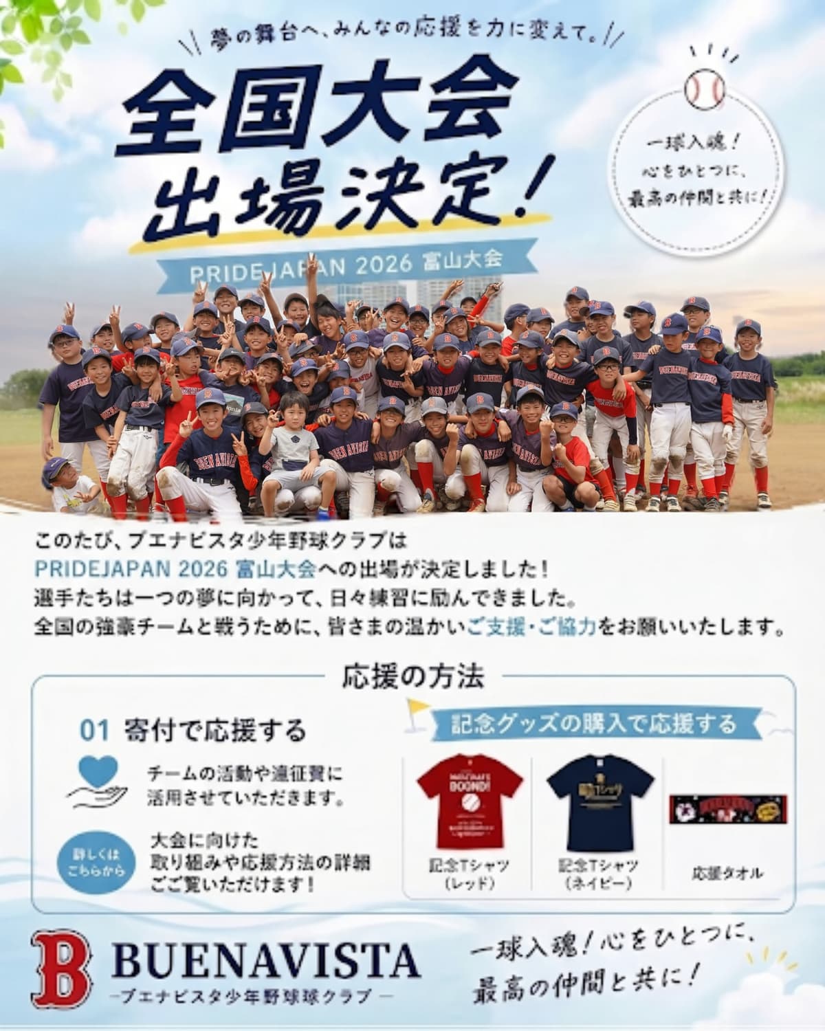 ⚾️子どもたちの夏を、応援してください。

2026年8月、BUENAVISTAはチーム史上初となる全国大会へ挑戦します。

ここまで来ることができたのは、日頃から応援してくださる皆さまのおかげです。